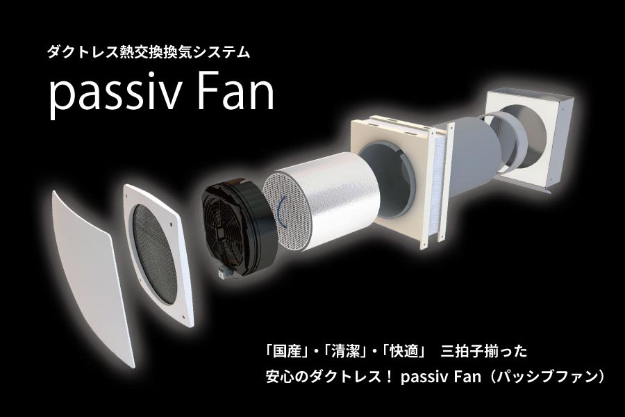 ZEHには熱交換！「国産」・「清潔」・「快適」　三拍子揃った安心のダクトレス！passiv Fan（パッシブファン）